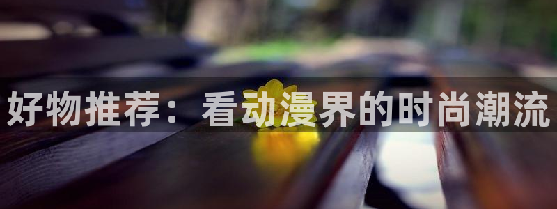 蜜桃成熟时大香蕉：好物推荐：看动漫界的时尚潮流配图
