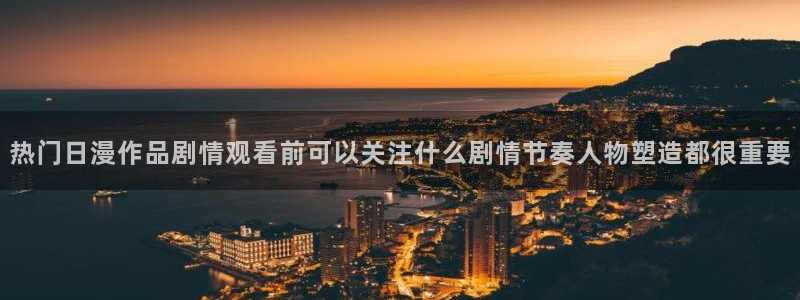 香蕉成熟时电影1:热门日漫作品剧情观看前可以关注什么剧情节奏人物塑造都很重要配图